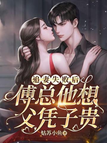 追妻失败后,傅总他想父凭子贵