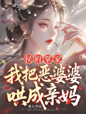 侯府掌家:我把恶婆婆哄成亲妈